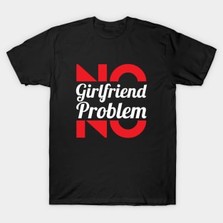 No Girlfriend, No Problem – Single men T-Shirt